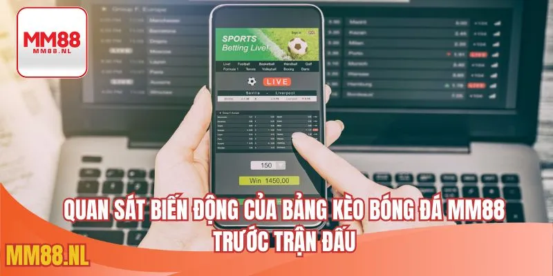 Quan sát biến động của bảng kèo bóng đá MM88 trước trận đấu