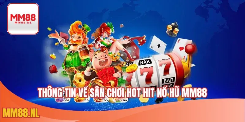 Thông tin về sân chơi hot hit nổ hũ MM88